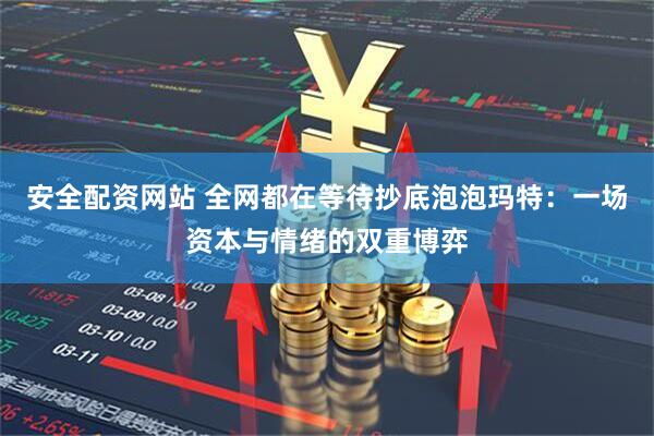 安全配资网站 全网都在等待抄底泡泡玛特：一场资本与情绪的双重博弈
